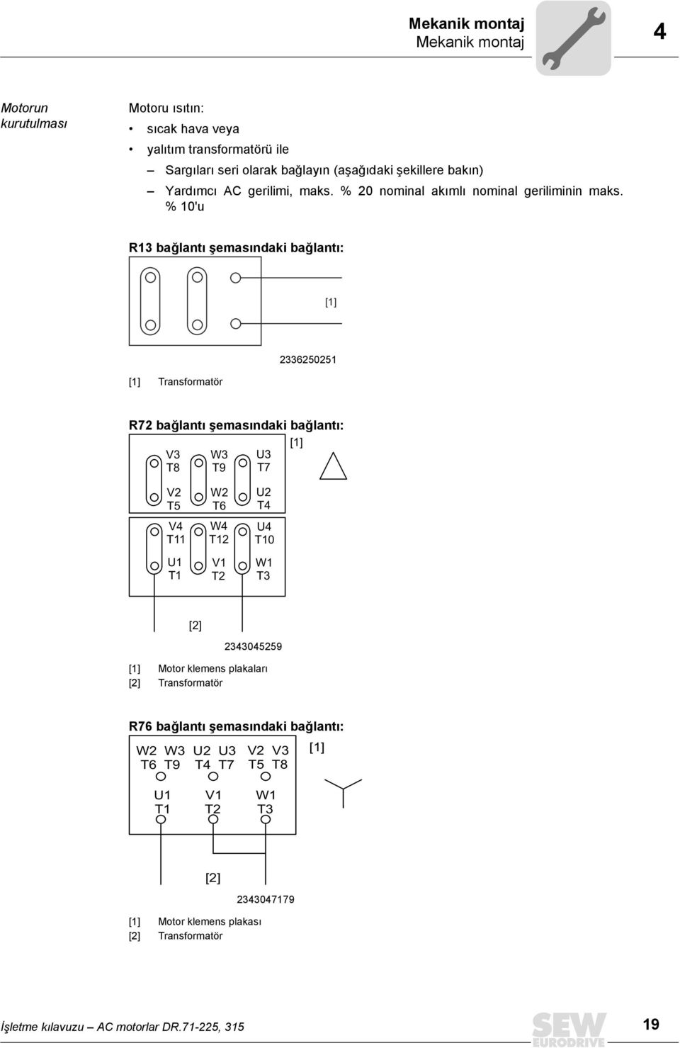 %10'u R13 bağlantı şemasındaki bağlantı: [1] [1] Transformatör 2336250251 R72 bağlantı şemasındaki bağlantı: [1] V3 W3 U3 T8 T9 T7 V2 T5 V4 T11 U1 T1 W2 T6 W4 T12 V1 T2 U2