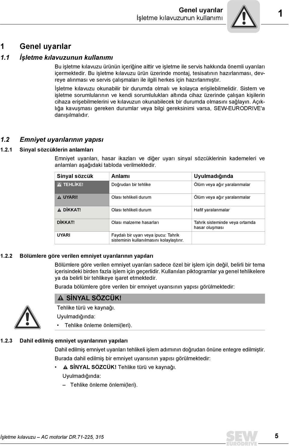 Bu işletme kılavuzu ürün üzerinde montaj, tesisatının hazırlanması, devreye alınması ve servis çalışmaları ile ilgili herkes için hazırlanmıştır.