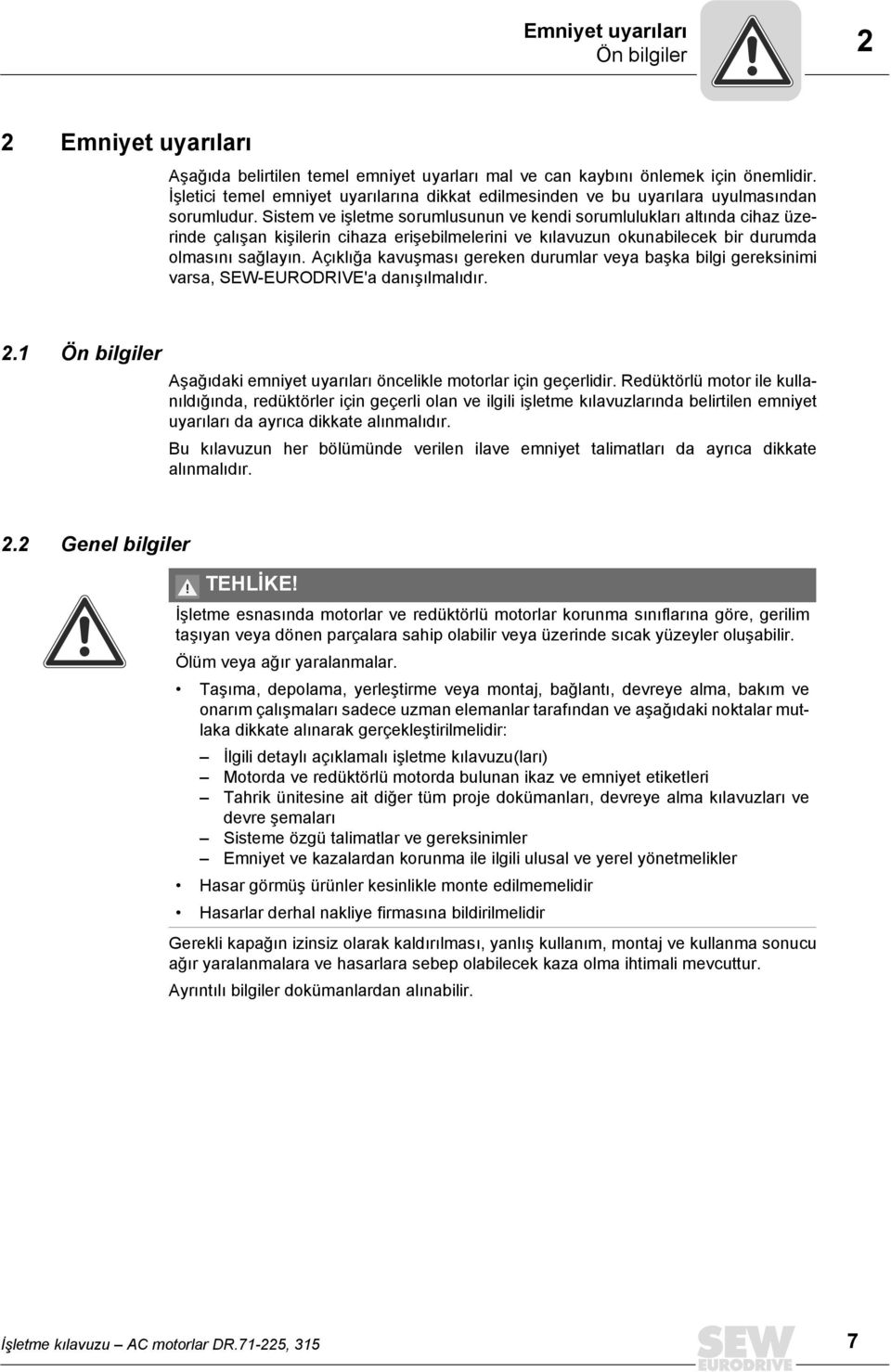 Sistem ve işletme sorumlusunun ve kendi sorumlulukları altında cihaz üzerinde çalışan kişilerin cihaza erişebilmelerini ve kılavuzun okunabilecek bir durumda olmasını sağlayın.