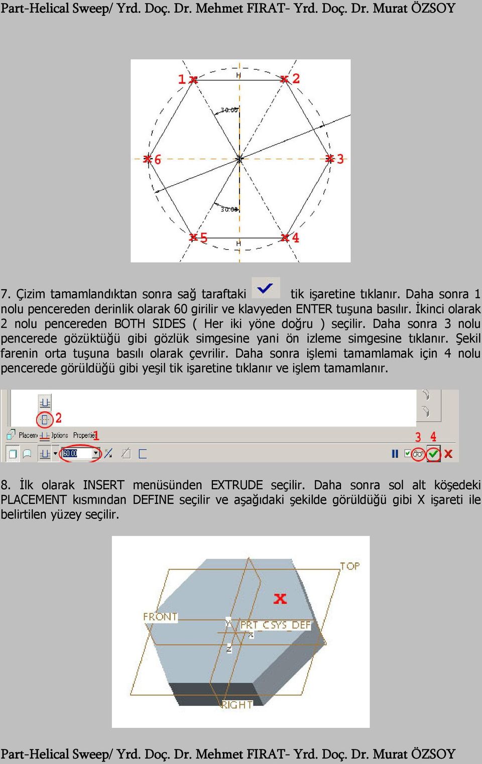 Şekil farenin orta tuşuna basılı olarak çevrilir. Daha sonra işlemi tamamlamak için 4 nolu pencerede görüldüğü gibi yeşil tik işaretine tıklanır ve işlem tamamlanır. 8.