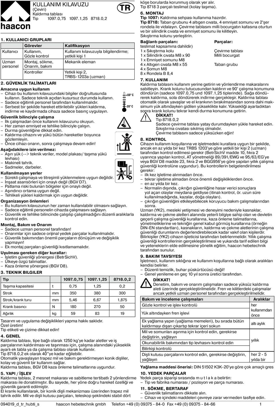 GÜVENLİK TALİMATLARI Amacına uygun kullanım Cihazı bu kullanım kılavuzundaki bilgiler doğrultusunda +50 C kullanın. Sadece teknik açıdan kusursuz durumda kullanın.