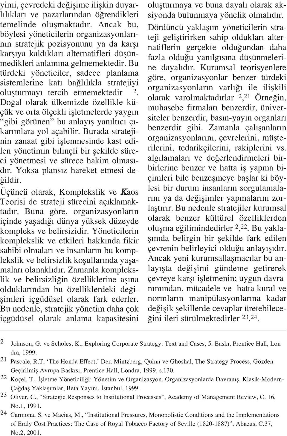 Bu türdeki yöneticiler, sadece planlama sistemlerine kat ba l l kla stratejiyi oluflturmay tercih etmemektedir 2.