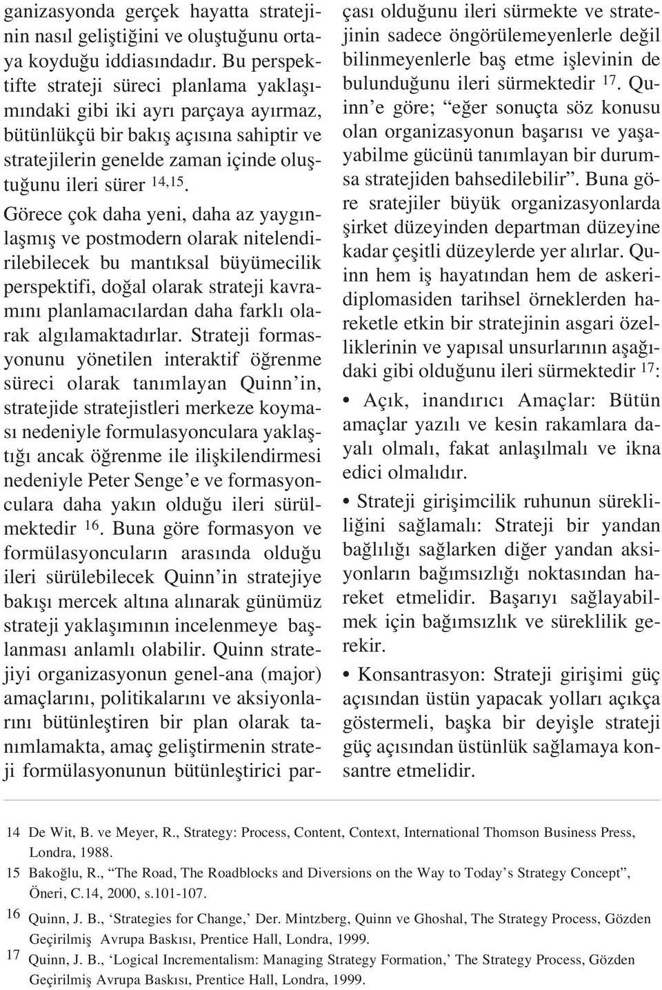 Görece çok daha yeni, daha az yayg nlaflm fl ve postmodern olarak nitelendirilebilecek bu mant ksal büyümecilik perspektifi, do al olarak strateji kavram n planlamac lardan daha farkl olarak alg