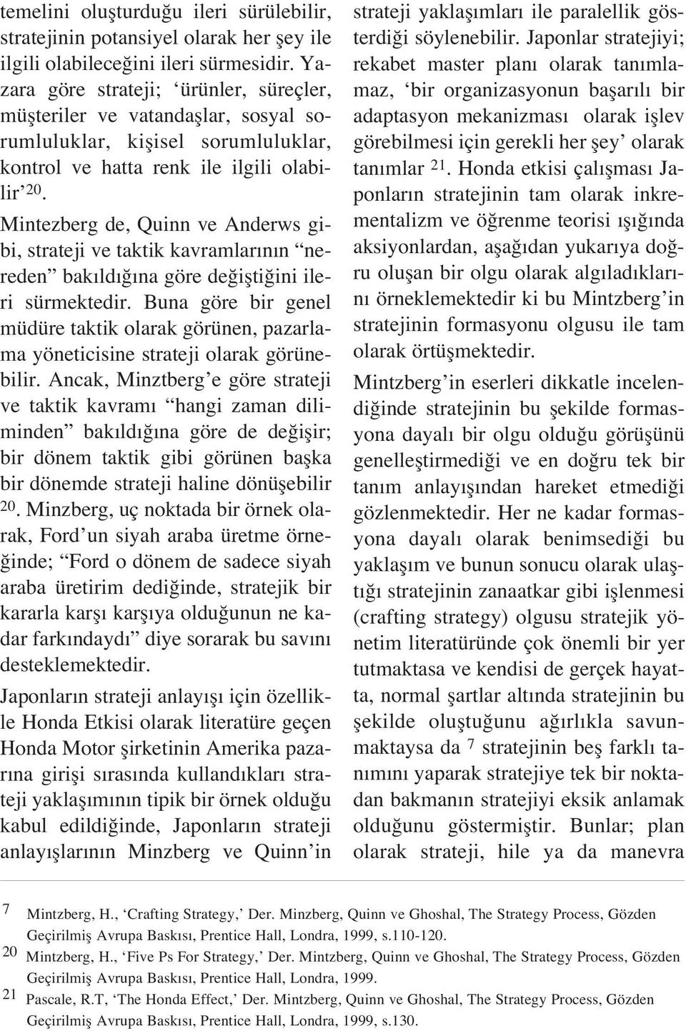 Mintezberg de, Quinn ve Anderws gibi, strateji ve taktik kavramlar n n nereden bak ld na göre de iflti ini ileri sürmektedir.