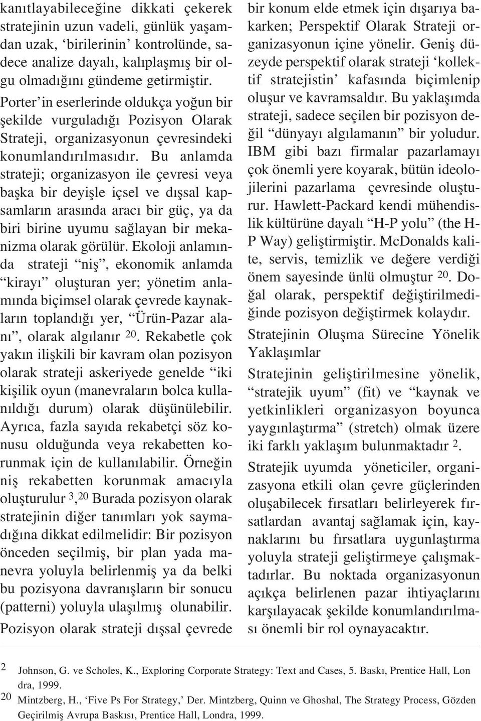 Bu anlamda strateji; organizasyon ile çevresi veya baflka bir deyiflle içsel ve d flsal kapsamlar n aras nda arac bir güç, ya da biri birine uyumu sa layan bir mekanizma olarak görülür.