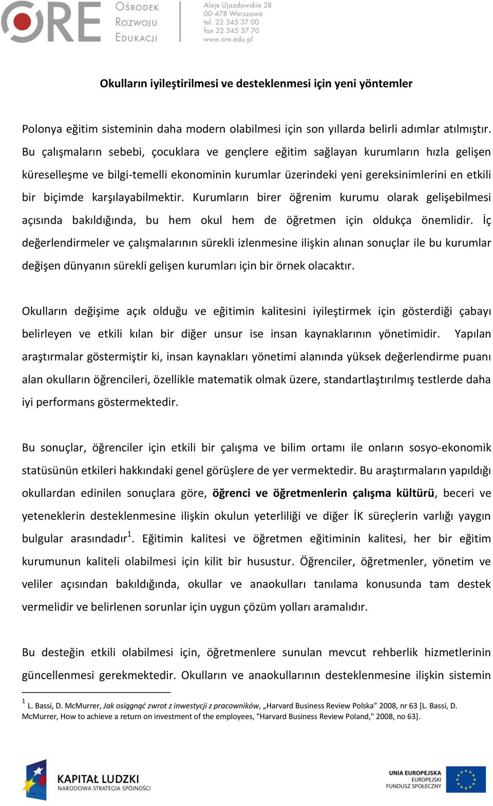 karşılayabilmektir. Kurumların birer öğrenim kurumu olarak gelişebilmesi açısında bakıldığında, bu hem okul hem de öğretmen için oldukça önemlidir.