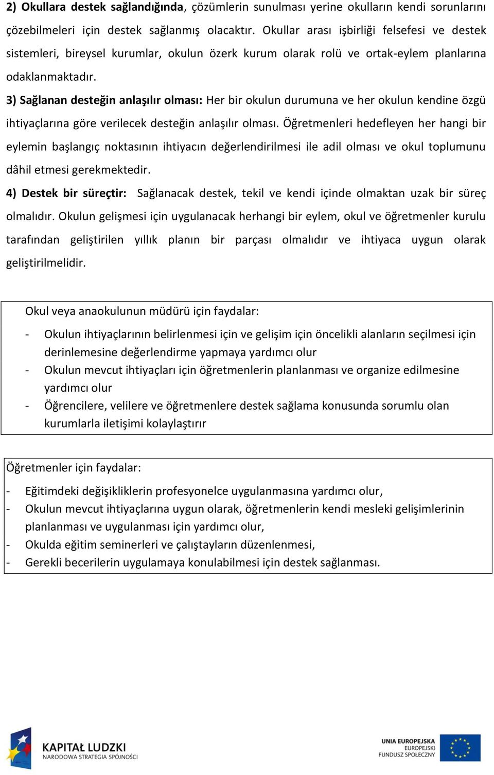 3) Sağlanan desteğin anlaşılır olması: Her bir okulun durumuna ve her okulun kendine özgü ihtiyaçlarına göre verilecek desteğin anlaşılır olması.