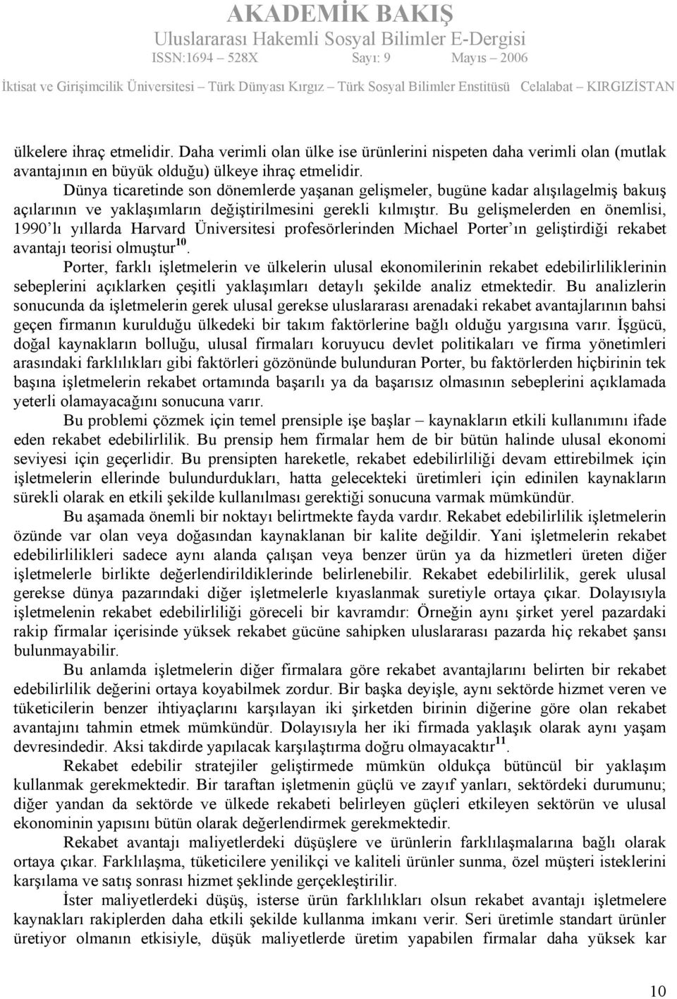 Bu gelişmelerden en önemlisi, 1990 lı yıllarda Harvard Üniversitesi profesörlerinden Michael Porter ın geliştirdiği rekabet avantajı teorisi olmuştur 10.