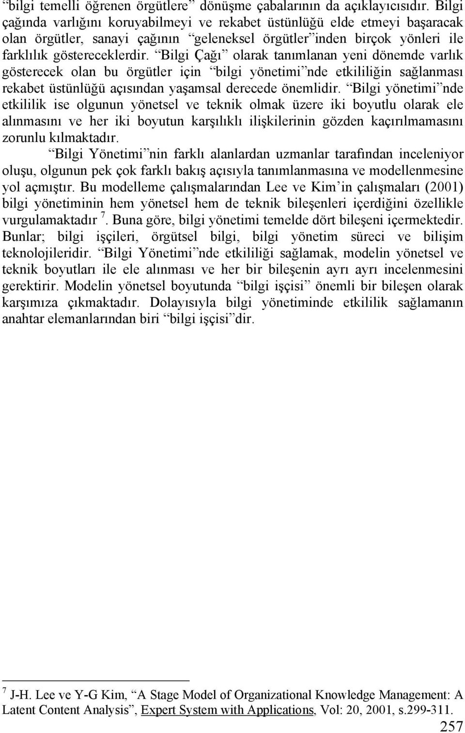 Bilgi Çağı olarak tanımlanan yeni dönemde varlık gösterecek olan bu örgütler için bilgi yönetimi nde etkililiğin sağlanması rekabet üstünlüğü açısından yaşamsal derecede önemlidir.