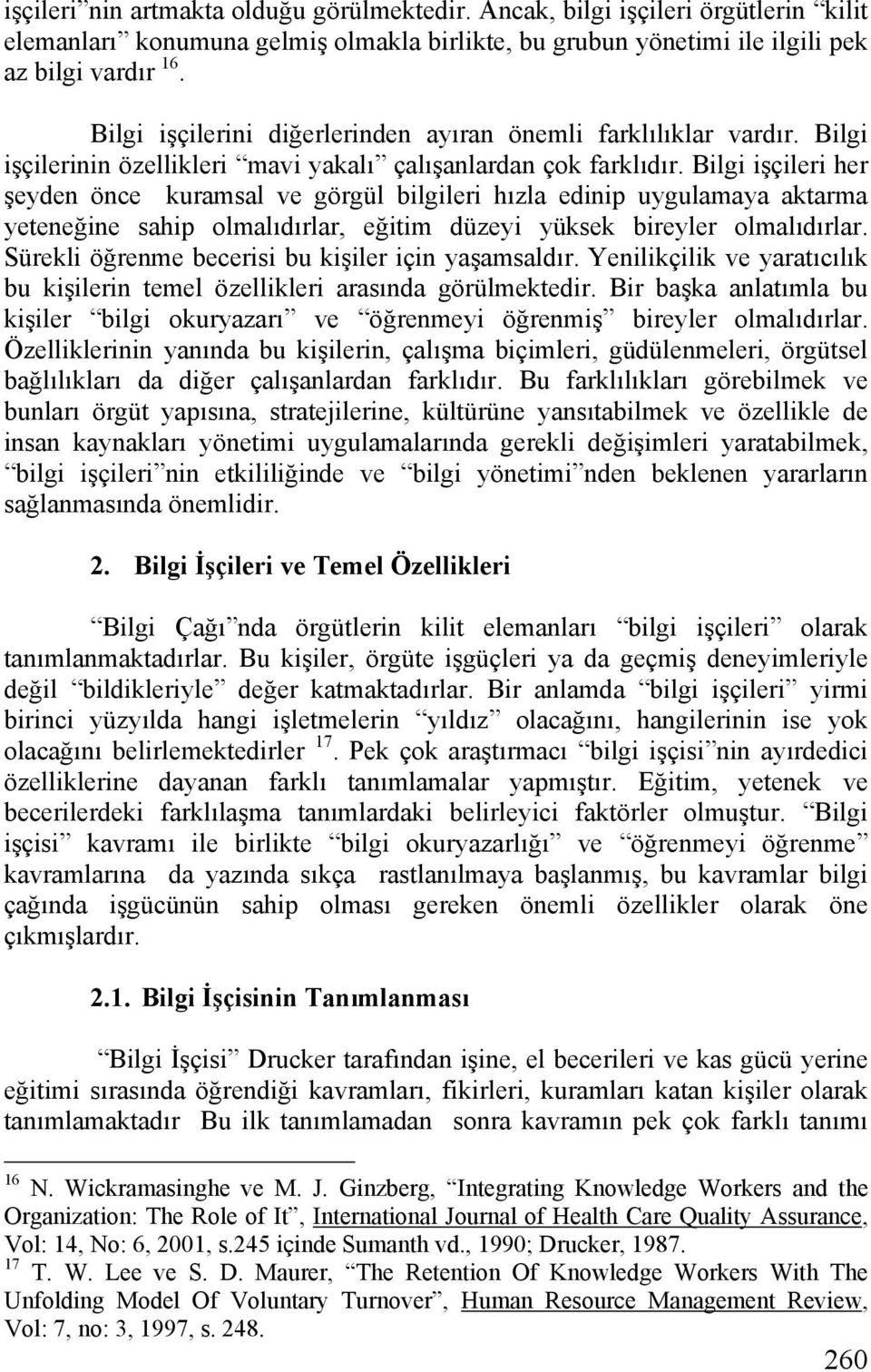 Bilgi işçileri her şeyden önce kuramsal ve görgül bilgileri hızla edinip uygulamaya aktarma yeteneğine sahip olmalıdırlar, eğitim düzeyi yüksek bireyler olmalıdırlar.