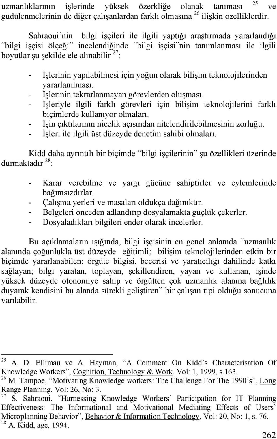 yapılabilmesi için yoğun olarak bilişim teknolojilerinden yararlanılması. - İşlerinin tekrarlanmayan görevlerden oluşması.