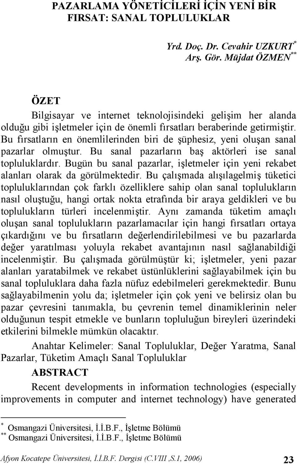 Bu frsatlarn en önemlilerinden biri de üphesiz, yeni oluan sanal pazarlar olmutur. Bu sanal pazarlarn ba aktörleri ise sanal topluluklardr.