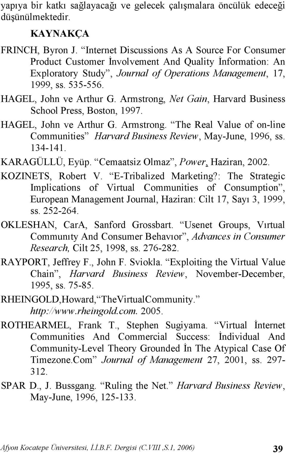 HAGEL, John ve Arthur G. Armstrong, Net Gain, Harvard Business School Press, Boston, 1997. HAGEL, John ve Arthur G. Armstrong. The Real Value of on-line Communities Harvard Business Review, May-June, 1996, ss.