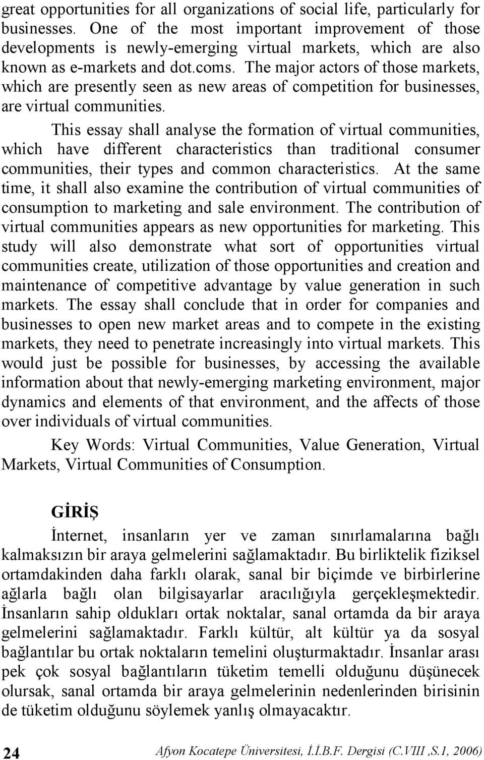 The major actors of those markets, which are presently seen as new areas of competition for businesses, are virtual communities.