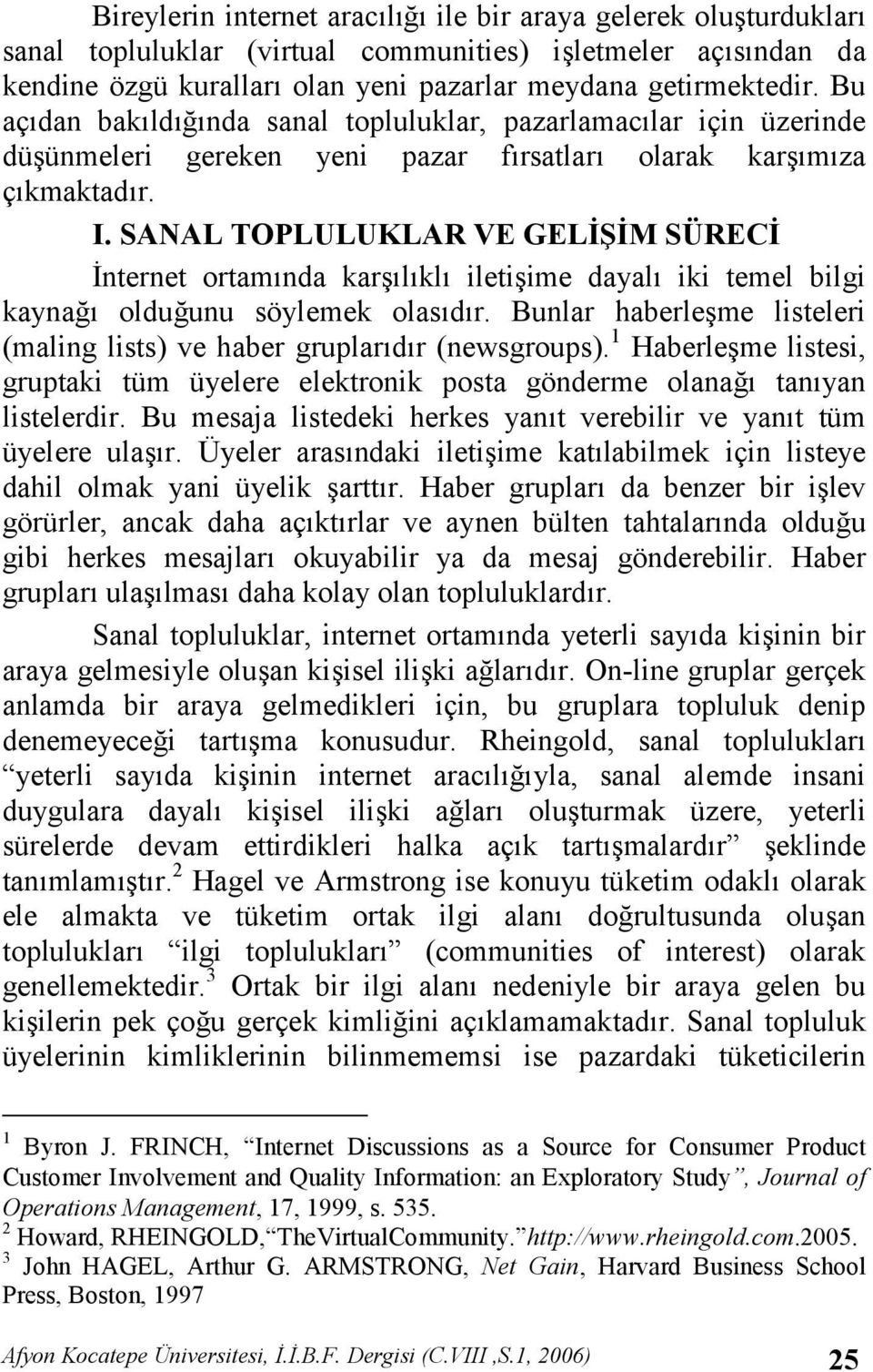 SANAL TOPLULUKLAR VE GELM SÜREC 1nternet ortamnda karlkl iletiime dayal iki temel bilgi kayna olduunu söylemek olasdr. Bunlar haberleme listeleri (maling lists) ve haber gruplardr (newsgroups).