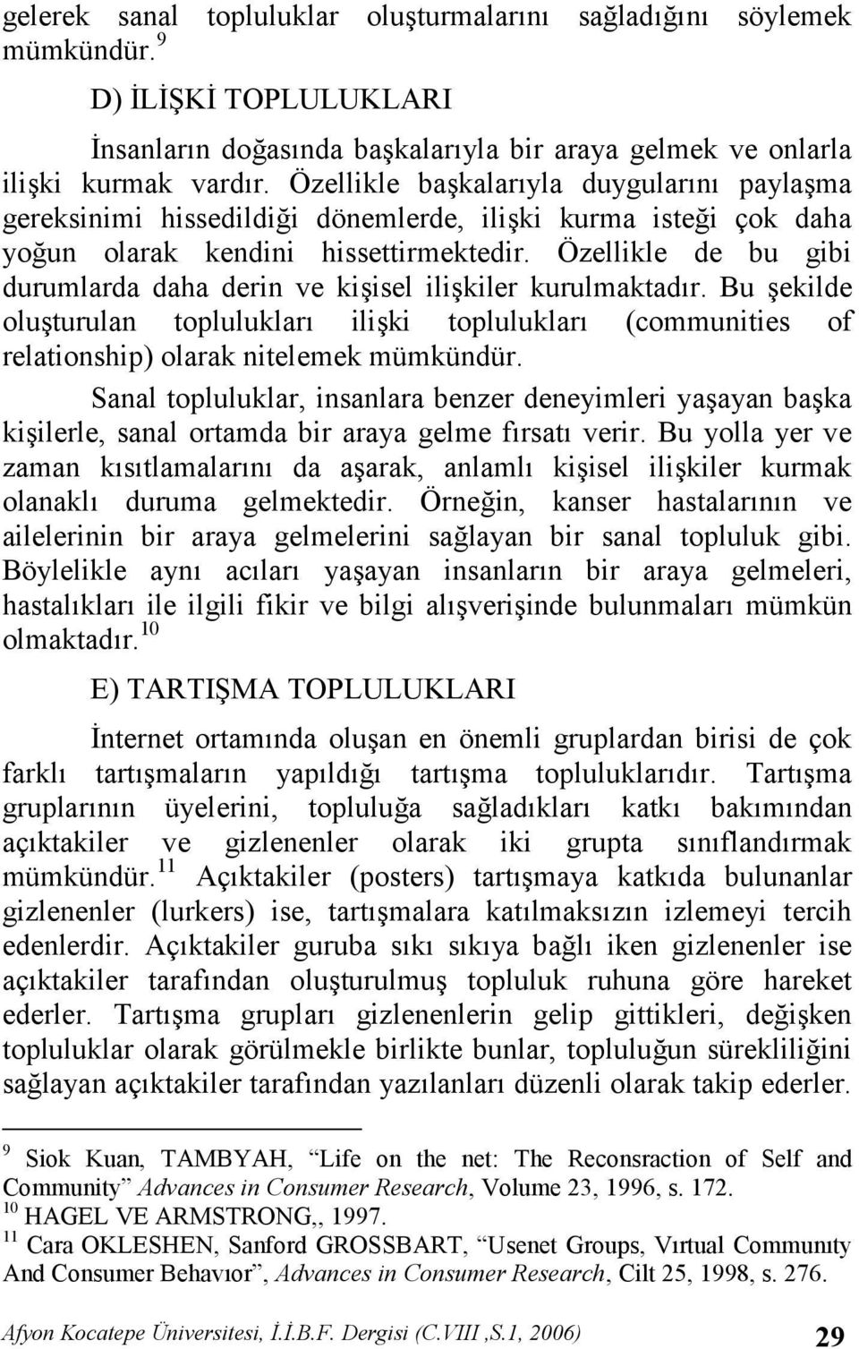 Özellikle de bu gibi durumlarda daha derin ve kiisel ilikiler kurulmaktadr. Bu ekilde oluturulan topluluklar iliki topluluklar (communities of relationship) olarak nitelemek mümkündür.