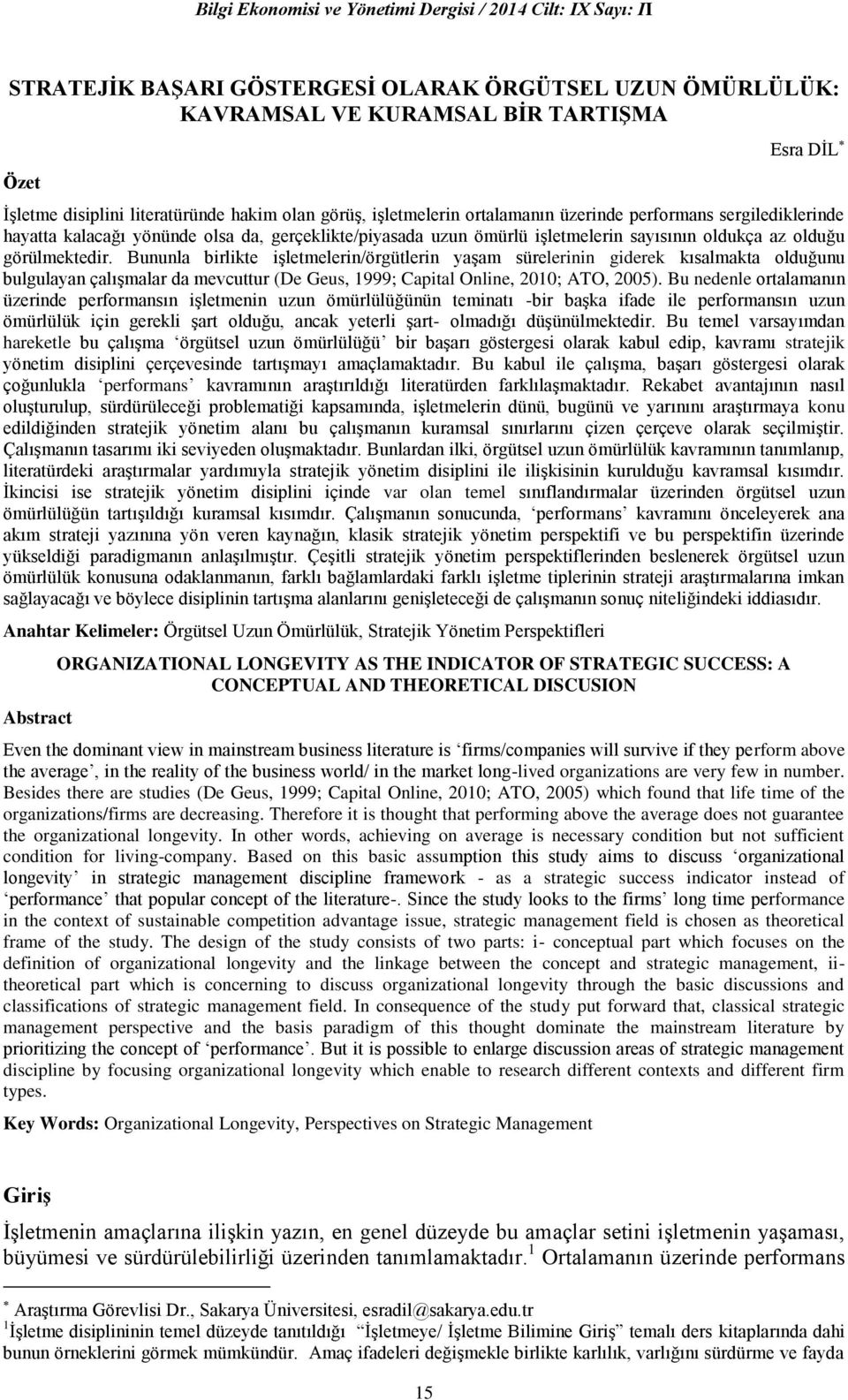 Bununla birlikte işletmelerin/örgütlerin yaşam sürelerinin giderek kısalmakta olduğunu bulgulayan çalışmalar da mevcuttur (De Geus, 1999; Capital Online, 2010; ATO, 2005).