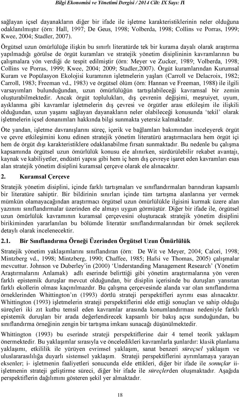 Örgütsel uzun ömürlülüğe ilişkin bu sınırlı literatürde tek bir kurama dayalı olarak araştırma yapılmadığı görülse de örgüt kuramları ve stratejik yönetim disiplininin kavramlarının bu çalışmalara