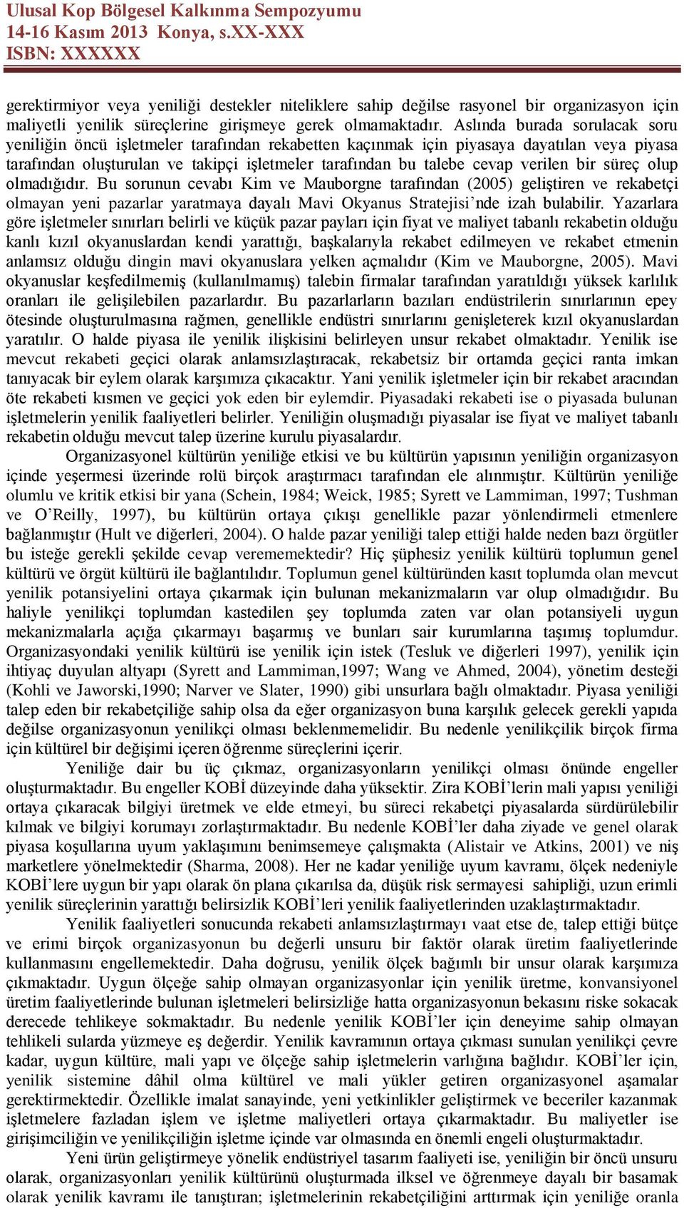 verilen bir süreç olup olmadığıdır. Bu sorunun cevabı Kim ve Mauborgne tarafından (2005) geliştiren ve rekabetçi olmayan yeni pazarlar yaratmaya dayalı Mavi Okyanus Stratejisi nde izah bulabilir.