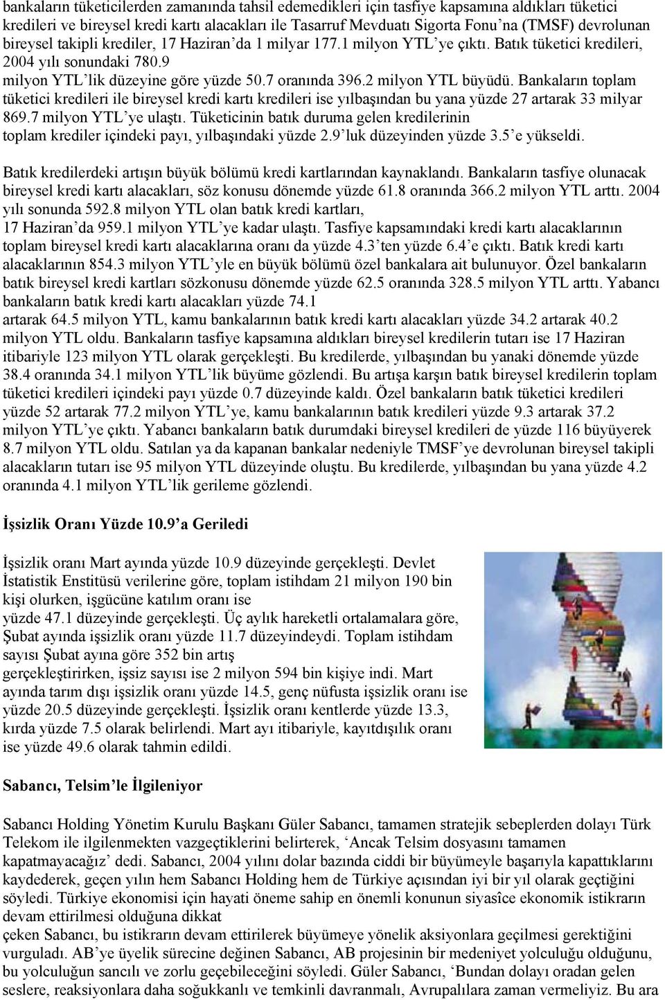 2 milyon YTL büyüdü. Bankaların toplam tüketici kredileri ile bireysel kredi kartı kredileri ise yılbaşından bu yana yüzde 27 artarak 33 milyar 869.7 milyon YTL ye ulaştı.