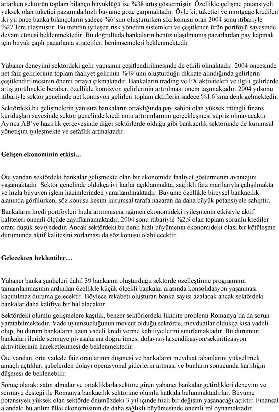 Bu trendin iyileşen risk yönetim sistemleri ve çeşitlenen ürün portföyü sayesinde devam etmesi beklenmektedir.