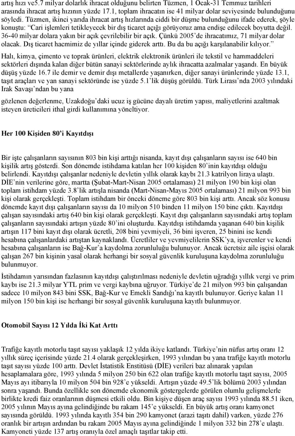 Tüzmen, ikinci yarıda ihracat artış hızlarında ciddi bir düşme bulunduğunu ifade ederek, şöyle konuştu: Cari işlemleri tetikleyecek bir dış ticaret açığı görüyoruz ama endişe edilecek boyutta değil.