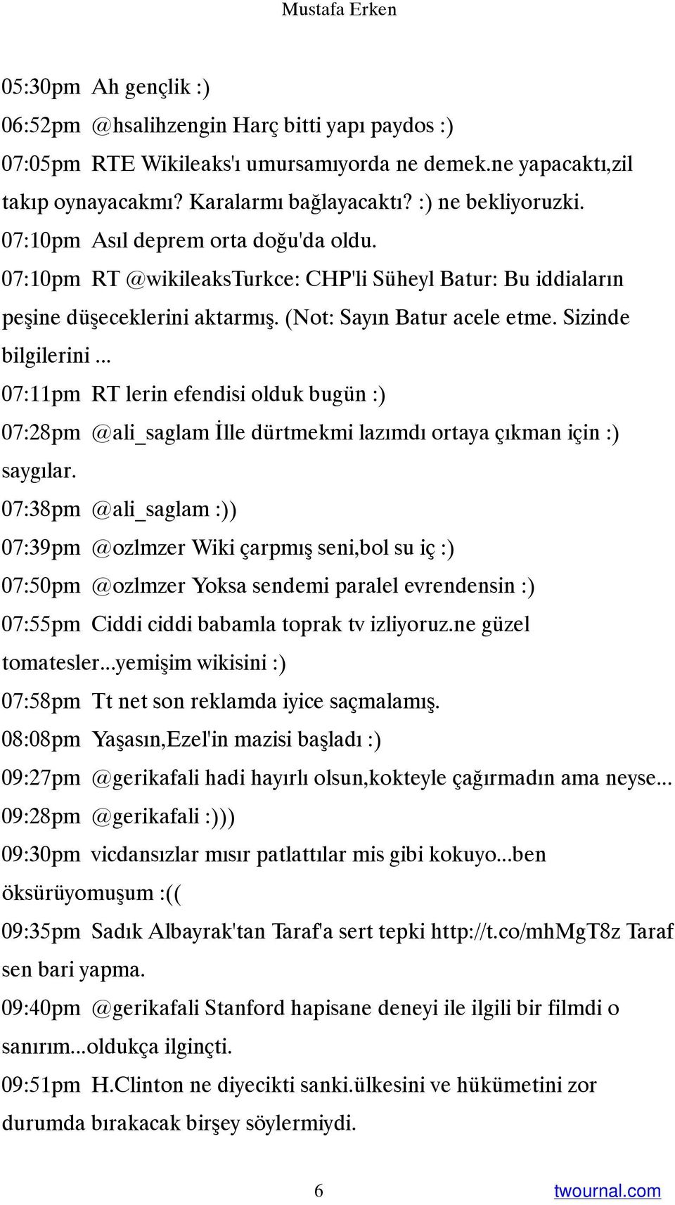 Sizinde bilgilerini... 07:11pm RT lerin efendisi olduk bugün :) 07:28pm @ali_saglam İlle dürtmekmi lazımdı ortaya çıkman için :) saygılar.