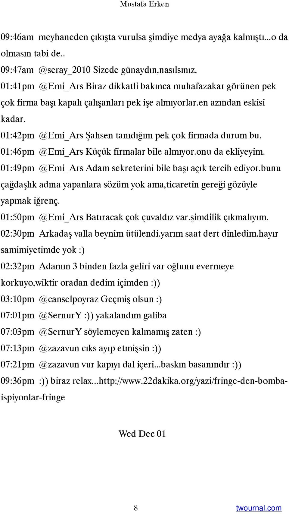 01:42pm @Emi_Ars Şahsen tanıdığım pek çok firmada durum bu. 01:46pm @Emi_Ars Küçük firmalar bile almıyor.onu da ekliyeyim. 01:49pm @Emi_Ars Adam sekreterini bile başı açık tercih ediyor.