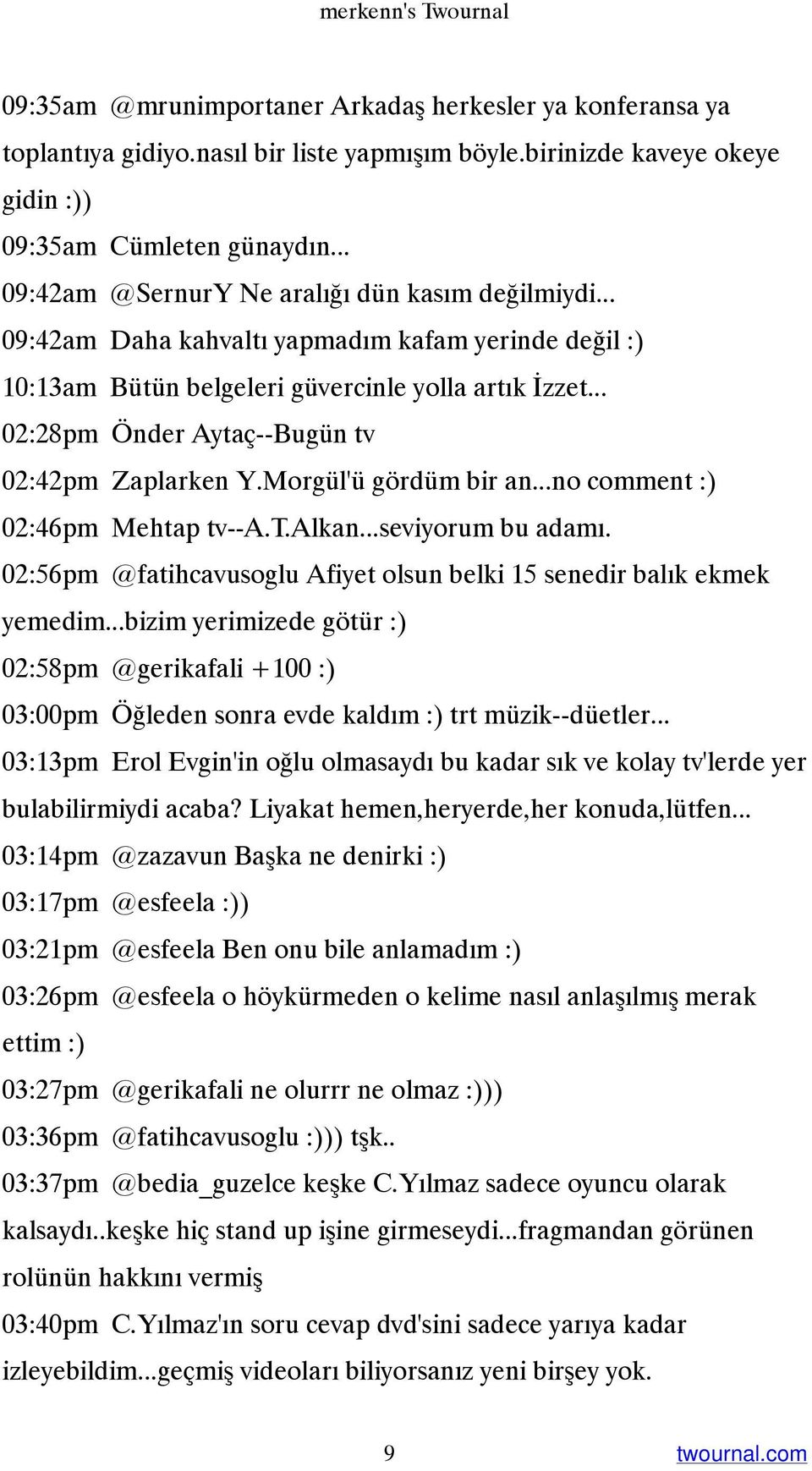 .. 02:28pm Önder Aytaç--Bugün tv 02:42pm Zaplarken Y.Morgül'ü gördüm bir an...no comment :) 02:46pm Mehtap tv--a.t.alkan...seviyorum bu adamı.