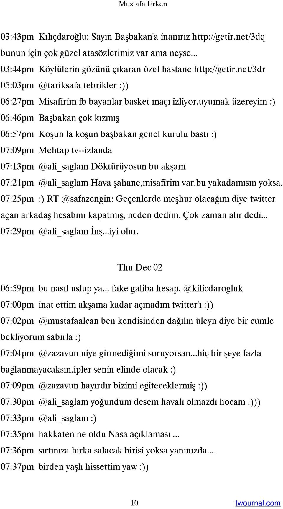 uyumak üzereyim :) 06:46pm Başbakan çok kızmış 06:57pm Koşun la koşun başbakan genel kurulu bastı :) 07:09pm Mehtap tv--izlanda 07:13pm @ali_saglam Döktürüyosun bu akşam 07:21pm @ali_saglam Hava