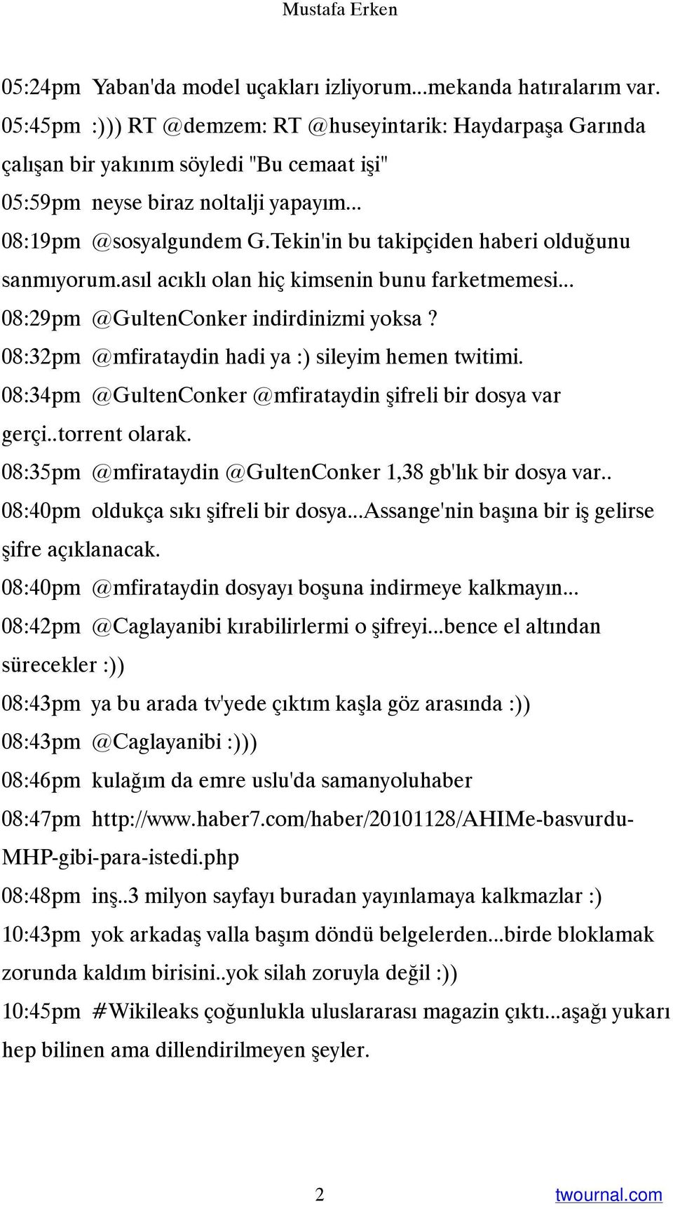 Tekin'in bu takipçiden haberi olduğunu sanmıyorum.asıl acıklı olan hiç kimsenin bunu farketmemesi... 08:29pm @GultenConker indirdinizmi yoksa? 08:32pm @mfirataydin hadi ya :) sileyim hemen twitimi.