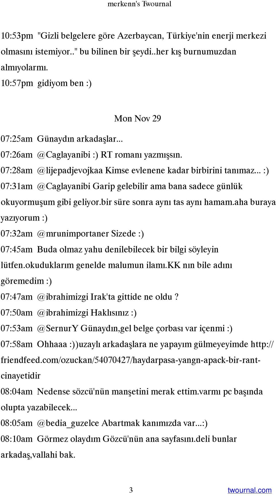 .. :) 07:31am @Caglayanibi Garip gelebilir ama bana sadece günlük okuyormuşum gibi geliyor.bir süre sonra aynı tas aynı hamam.