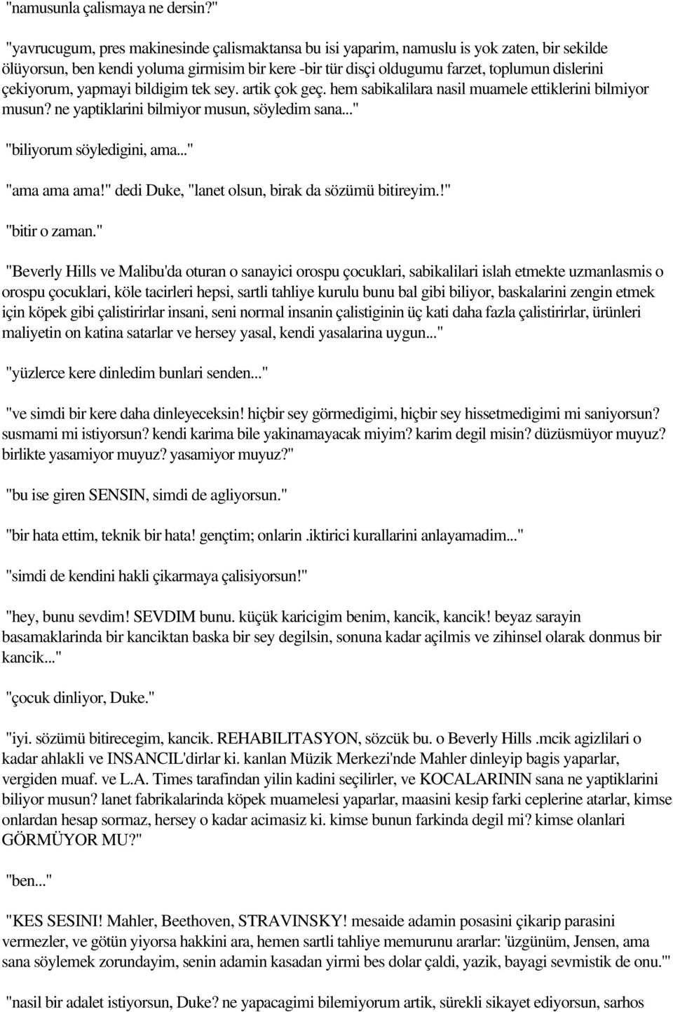 çekiyorum, yapmayi bildigim tek sey. artik çok geç. hem sabikalilara nasil muamele ettiklerini bilmiyor musun? ne yaptiklarini bilmiyor musun, söyledim sana..." "biliyorum söyledigini, ama.