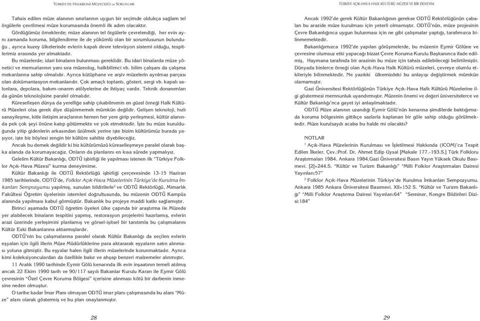 Gördü ümüz örneklerde; müze alan n n tel örgülerle çevrelendi i, her evin ayn zamanda koruma, bilgilendirme ile de yükümlü olan bir sorumlusunun bulundu- u, ayr ca kuzey ülkelerinde evlerin kapal