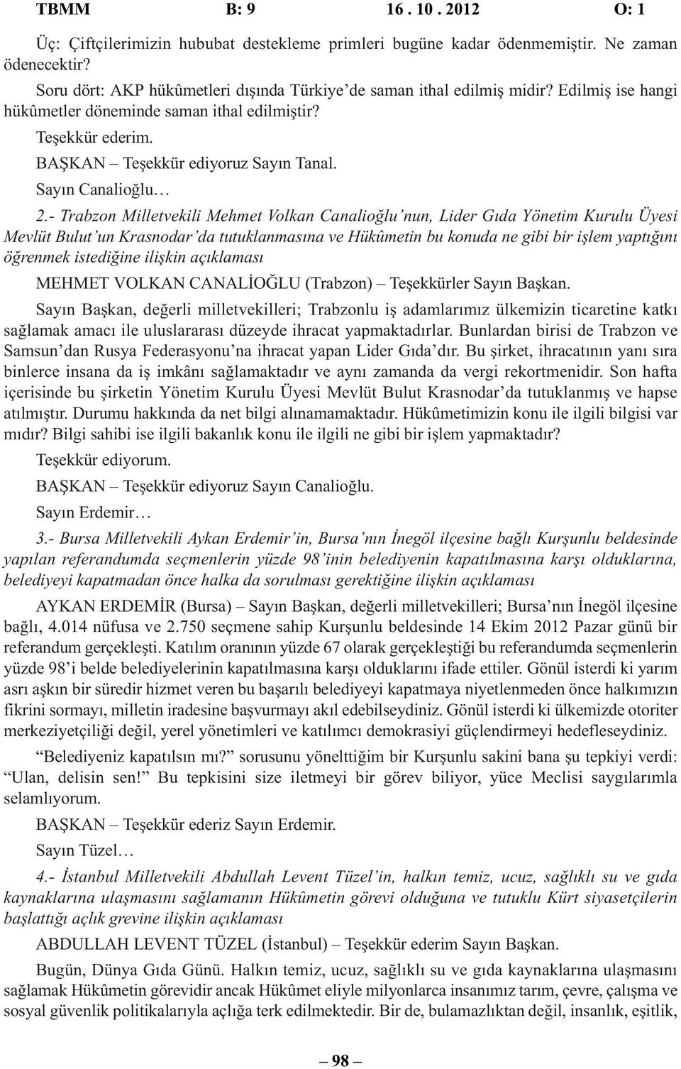 - Trabzon Milletvekili Mehmet Volkan Canalioğlu nun, Lider Gıda Yönetim Kurulu Üyesi Mevlüt Bulut un Krasnodar da tutuklanmasına ve Hükûmetin bu konuda ne gibi bir işlem yaptığını öğrenmek istediğine