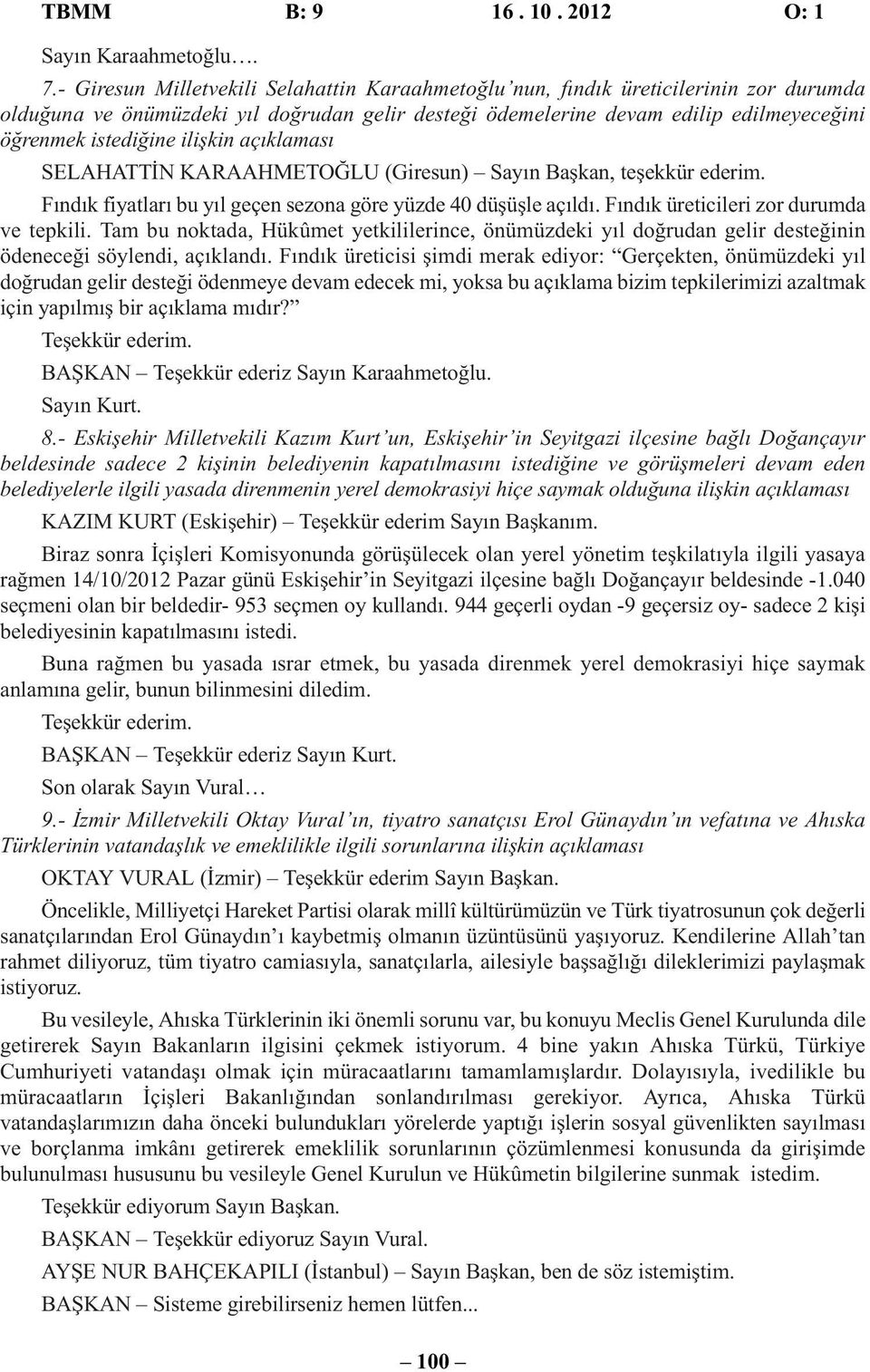 ilişkin açıklaması SELAHATTİN KARAAHMETOĞLU (Giresun) Sayın Başkan, teşekkür ederim. Fındık fiyatları bu yıl geçen sezona göre yüzde 40 düşüşle açıldı. Fındık üreticileri zor durumda ve tepkili.