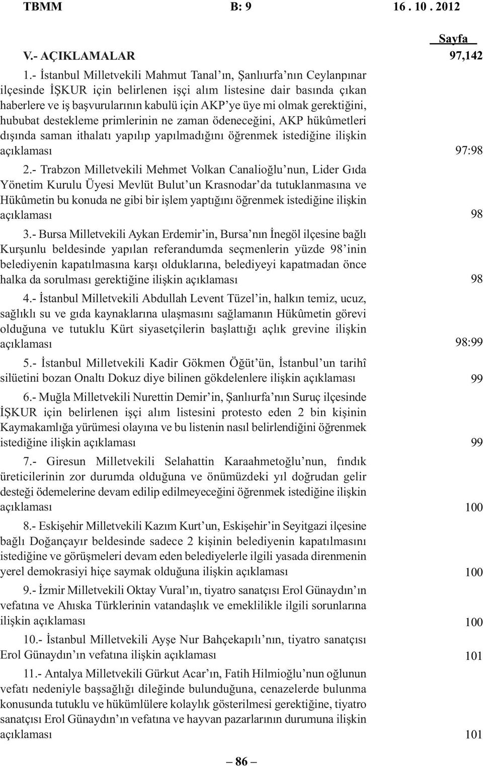 olmak gerektiğini, hububat destekleme primlerinin ne zaman ödeneceğini, AKP hükûmetleri dışında saman ithalatı yapılıp yapılmadığını öğrenmek istediğine ilişkin açıklaması 2.