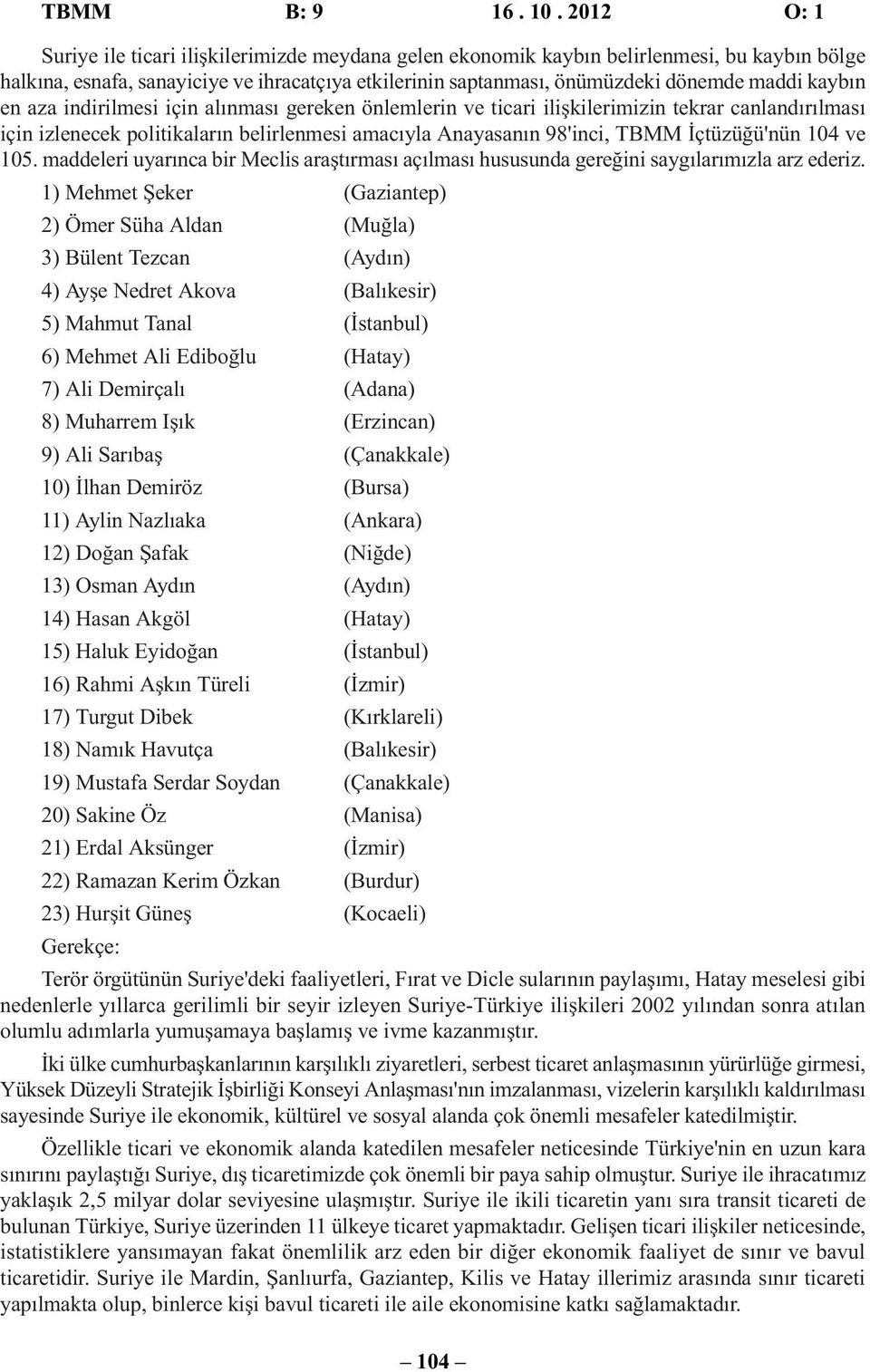 kaybın en aza indirilmesi için alınması gereken önlemlerin ve ticari ilişkilerimizin tekrar canlandırılması için izlenecek politikaların belirlenmesi amacıyla Anayasanın 98'inci, TBMM İçtüzüğü'nün