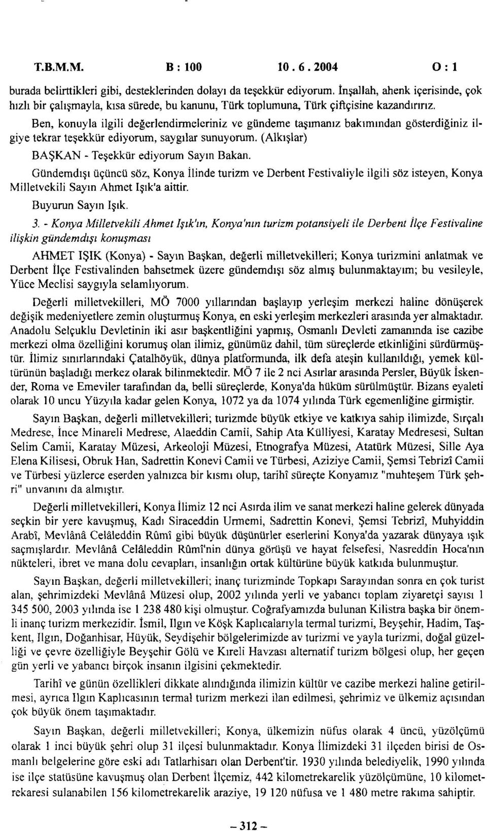 Ben, konuyla ilgili değerlendirmeleriniz ve gündeme taşımanız bakımından gösterdiğiniz ilgiye tekrar teşekkür ediyorum, saygılar sunuyorum. (Alkışlar) BAŞKAN - Teşekkür ediyorum Sayın Bakan.