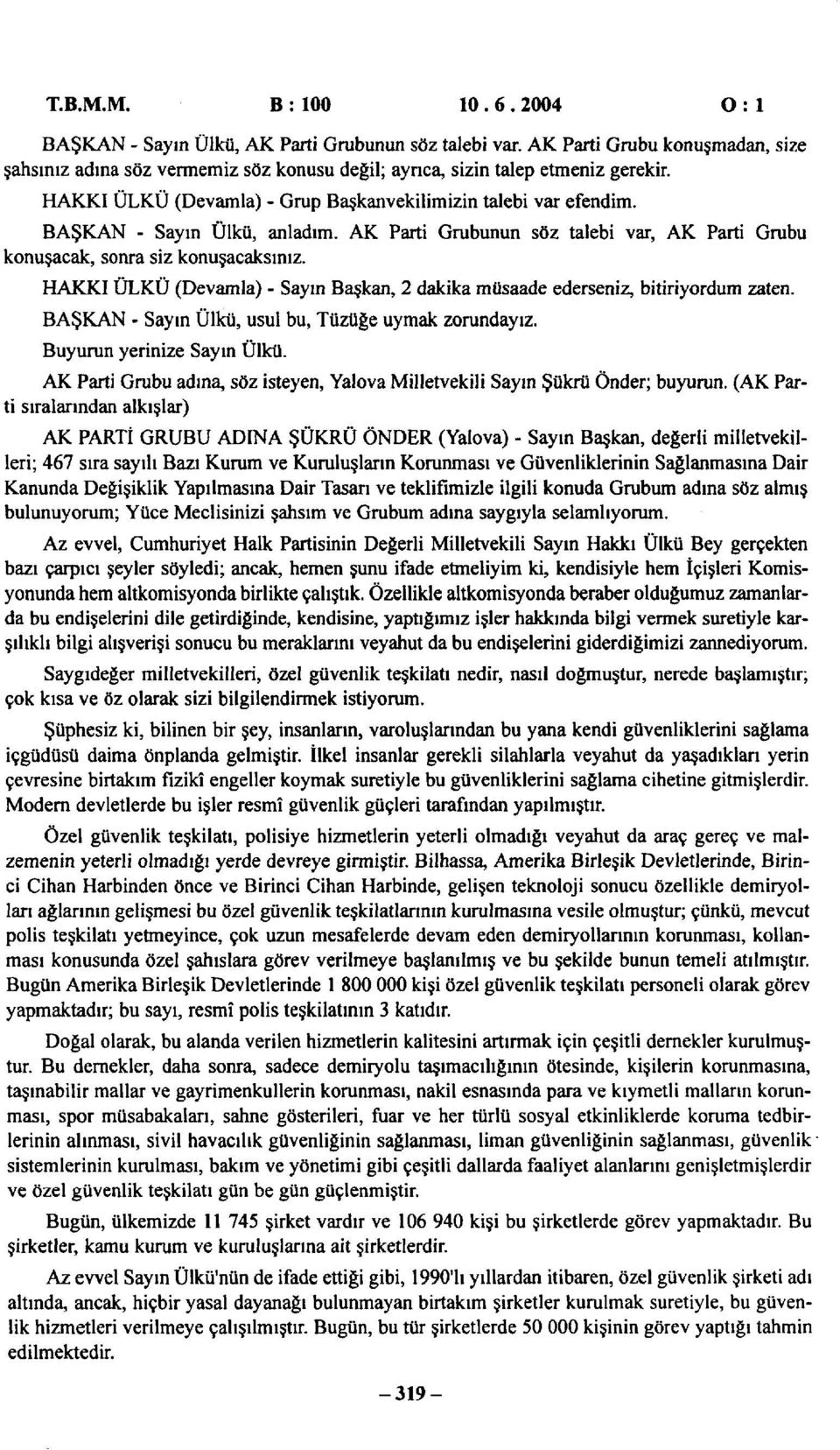 HAKKI ÜLKÜ (Devamla) - Sayın Başkan, 2 dakika müsaade ederseniz, bitiriyordum zaten. BAŞKAN - Sayın Ülkü, usul bu, Tüzüğe uymak zorundayız. Buyurun yerinize Sayın Ülkü.