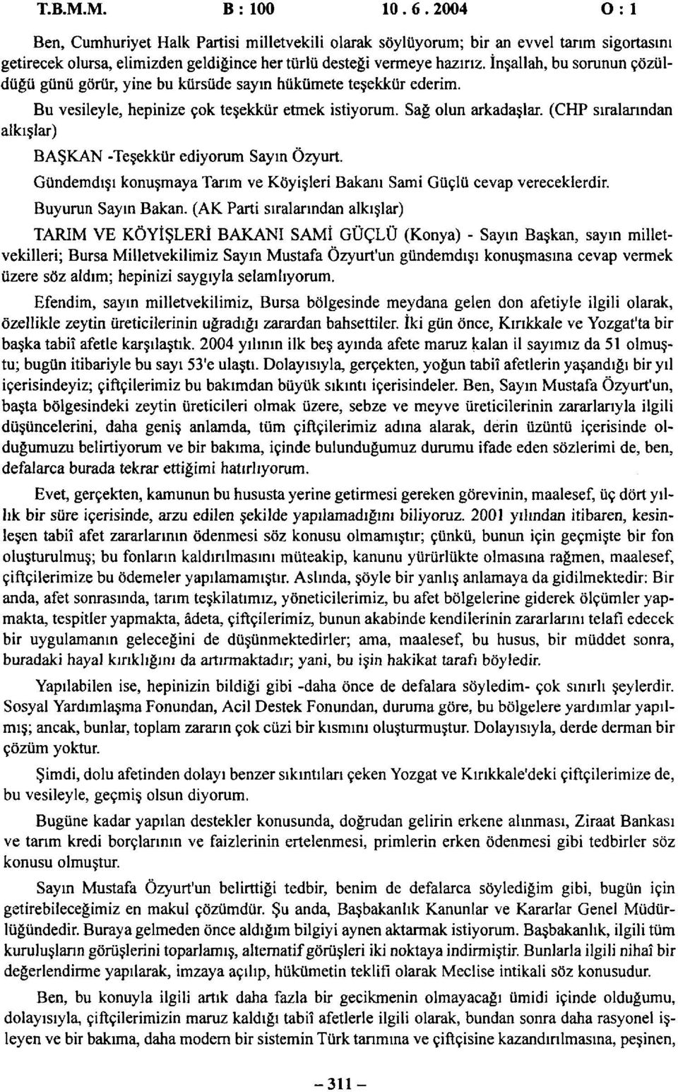 ( sıralarından alkışlar) BAŞKAN -Teşekkür ediyorum Sayın Özyurt. Gündemdışı konuşmaya Tarım ve Köyişleri Bakanı Sami Güçlü cevap vereceklerdir. Buyurun Sayın Bakan.