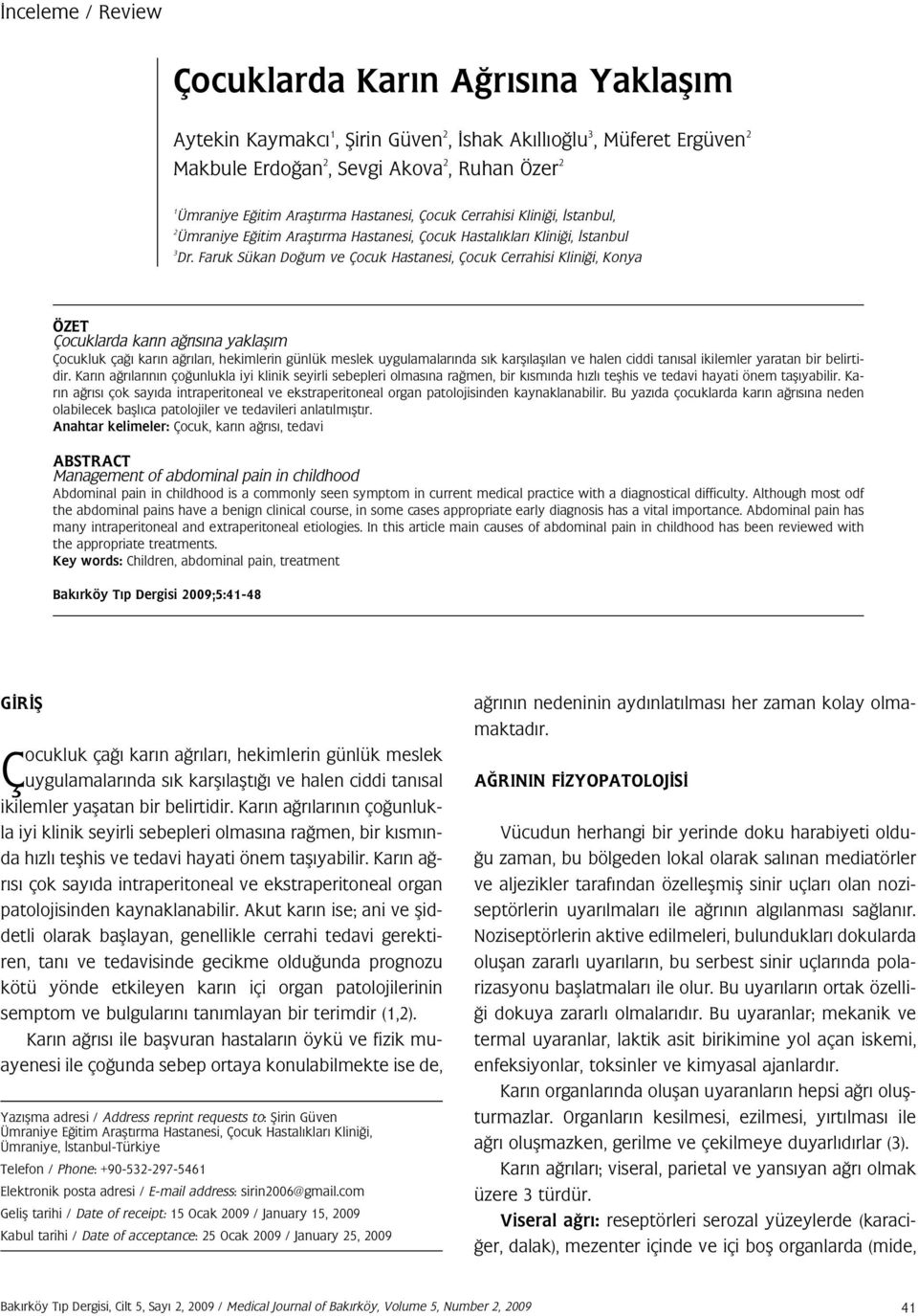 Faruk Sükan Do um ve Çocuk Hastanesi, Çocuk Cerrahisi Klini i, Konya ÖZET Çocuklarda kar n a r s na yaklafl m Çocukluk ça kar n a r lar, hekimlerin günlük meslek uygulamalar nda s k karfl lafl lan ve