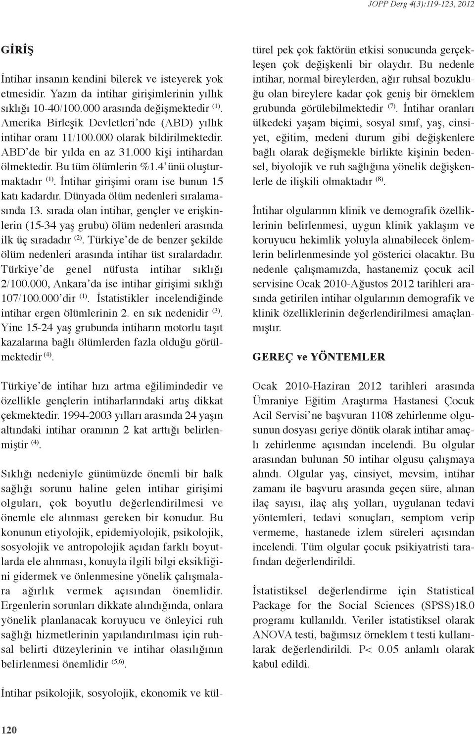 İntihar girişimi oranı ise bunun 15 katı kadardır. Dünyada ölüm nedenleri sıralamasında 13. sırada olan intihar, gençler ve erişkinlerin (15-34 yaş grubu) ölüm nedenleri arasında ilk üç sıradadır (2).