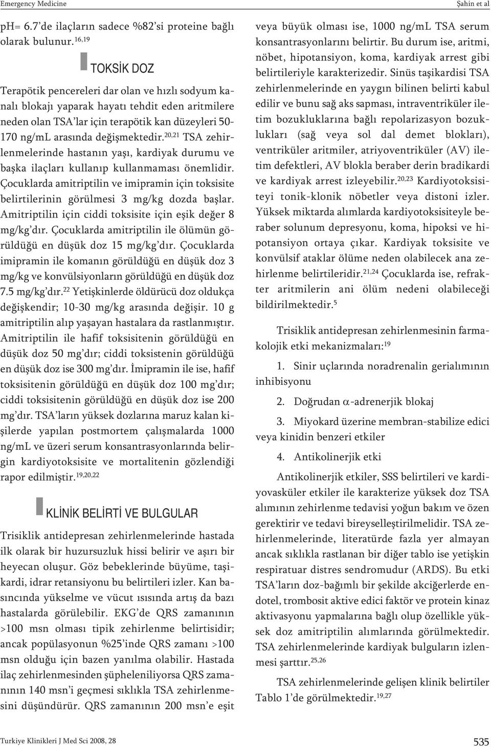 değişmektedir. 20,21 TSA zehirlenmelerinde hastanın yaşı, kardiyak durumu ve başka ilaçları kullanıp kullanmaması önemlidir.