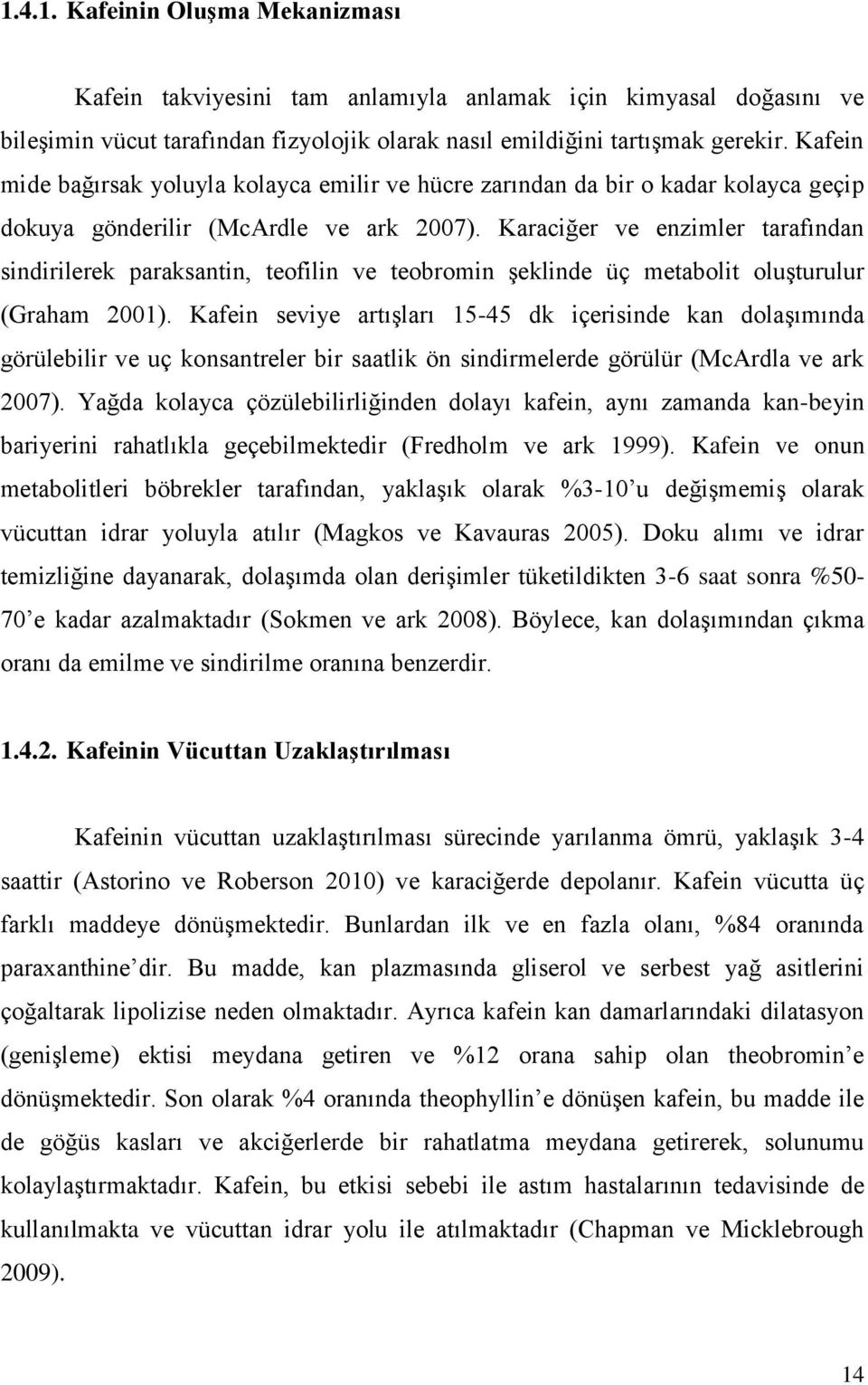 Karaciğer ve enzimler tarafından sindirilerek paraksantin, teofilin ve teobromin Ģeklinde üç metabolit oluģturulur (Graham 2001).