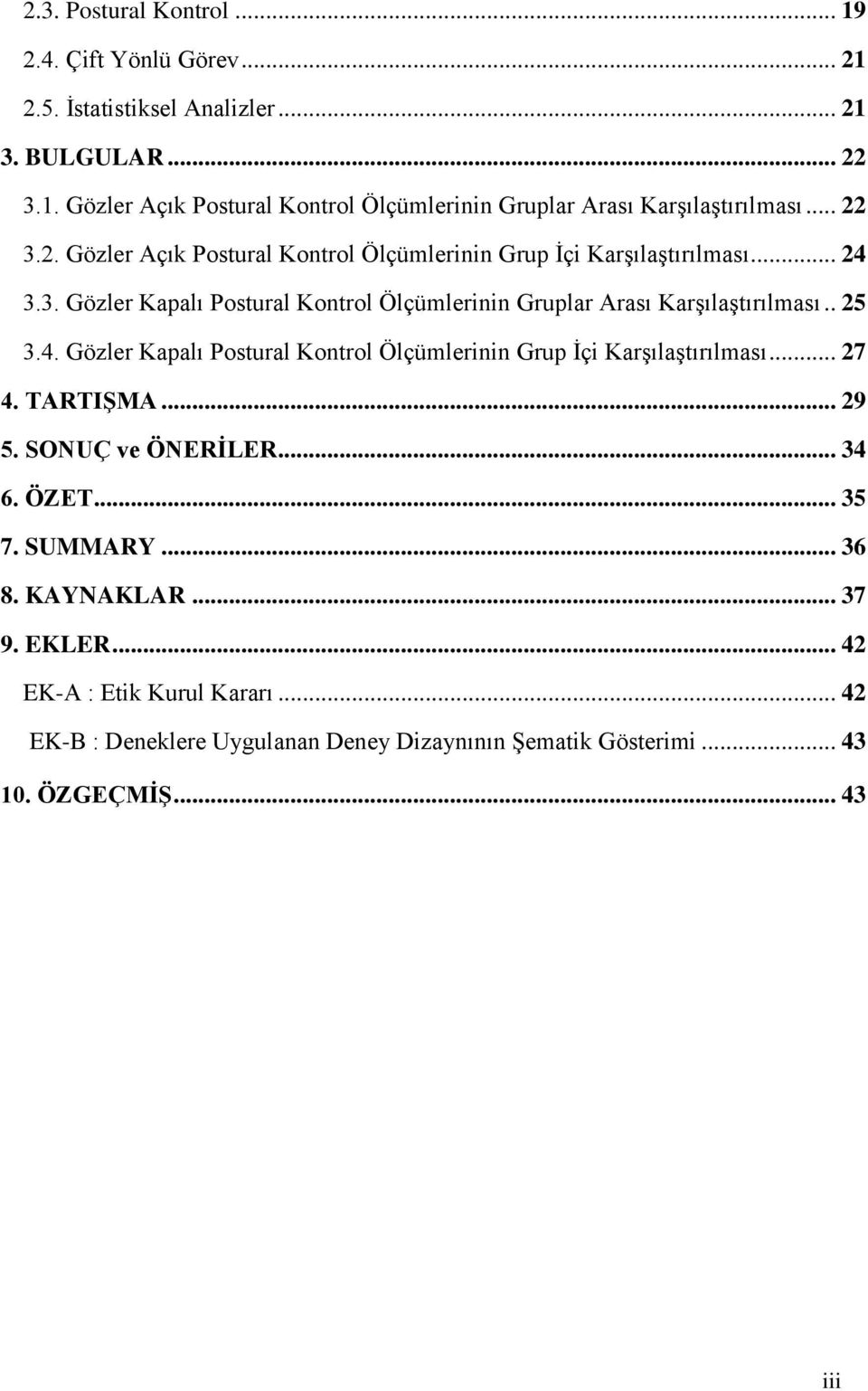 . 25 3.4. Gözler Kapalı Postural Kontrol Ölçümlerinin Grup Ġçi KarĢılaĢtırılması... 27 4. TARTIġMA... 29 5. SONUÇ ve ÖNERĠLER... 34 6. ÖZET... 35 7. SUMMARY... 36 8.