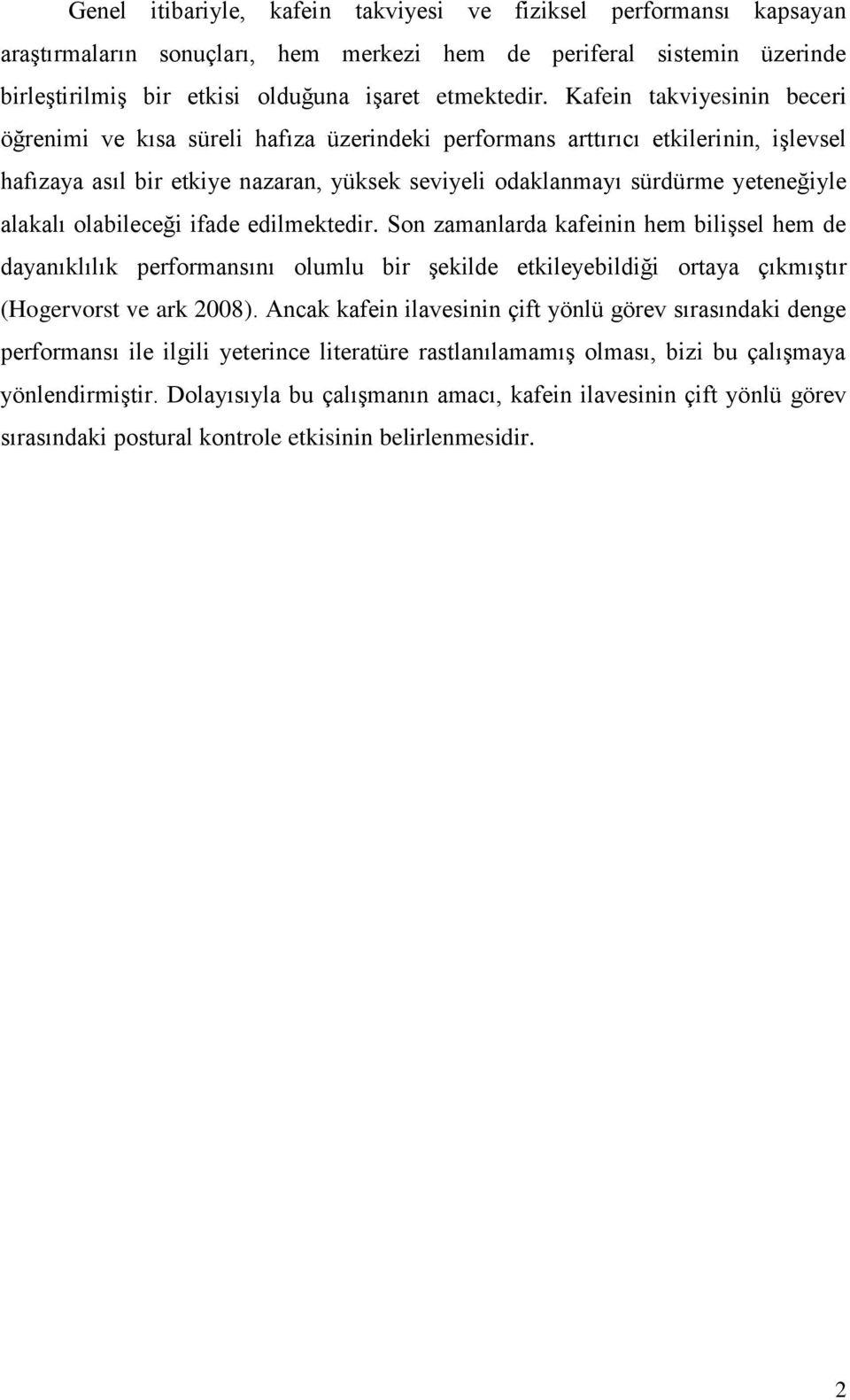 alakalı olabileceği ifade edilmektedir. Son zamanlarda kafeinin hem biliģsel hem de dayanıklılık performansını olumlu bir Ģekilde etkileyebildiği ortaya çıkmıģtır (Hogervorst ve ark 2008).