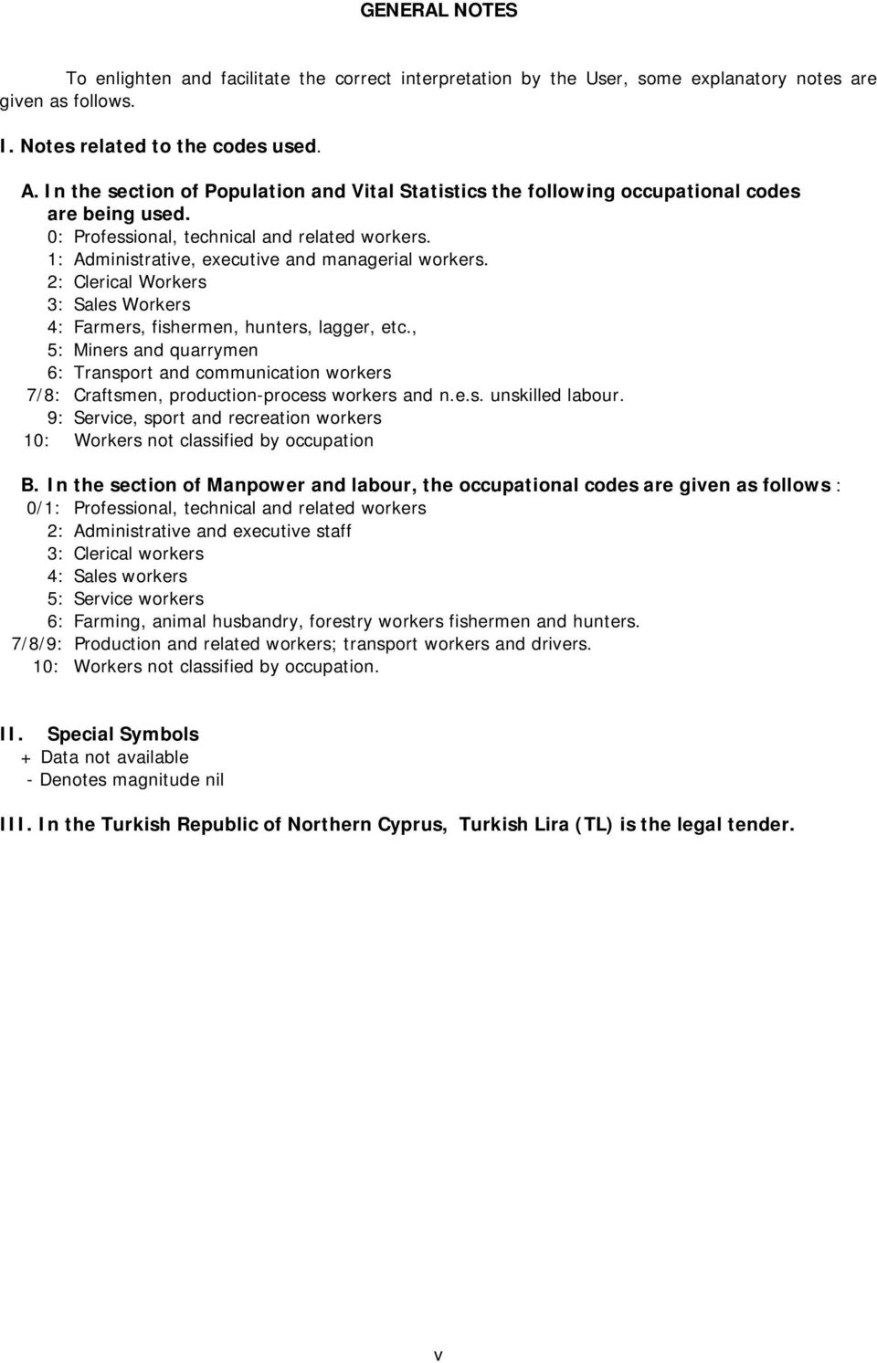 2: Clerical Workers 3: Sales Workers 4: Farmers, fishermen, hunters, lagger, etc., 5: Miners and quarrymen 6: Transport and communication workers 7/8: Craftsmen, production-process workers and n.e.s. unskilled labour.