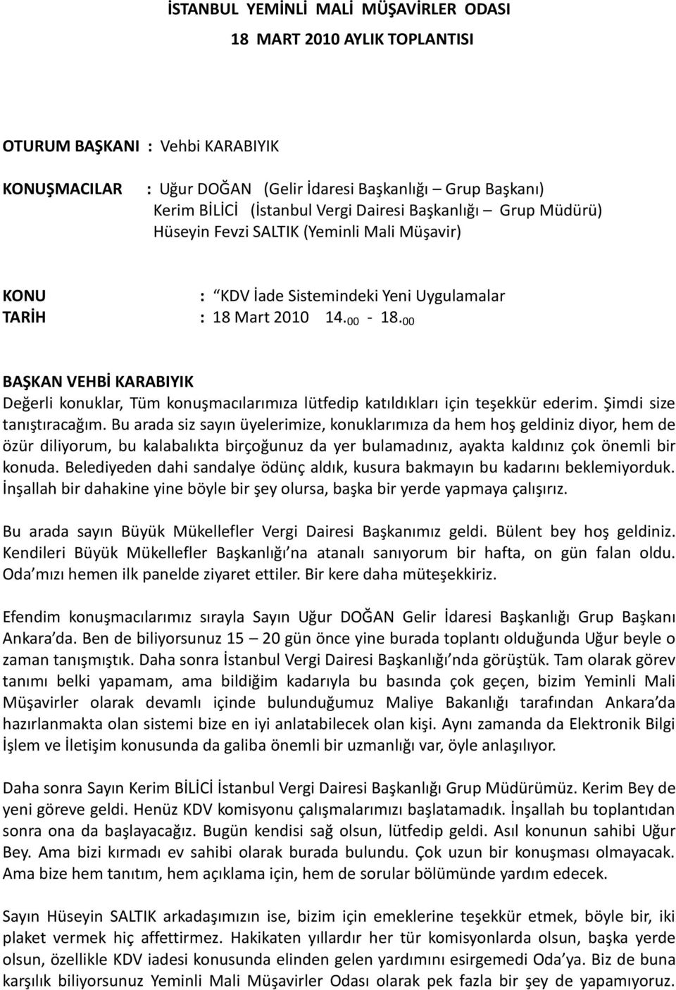 00 Değerli konuklar, Tüm konuşmacılarımıza lütfedip katıldıkları için teşekkür ederim. Şimdi size tanıştıracağım.