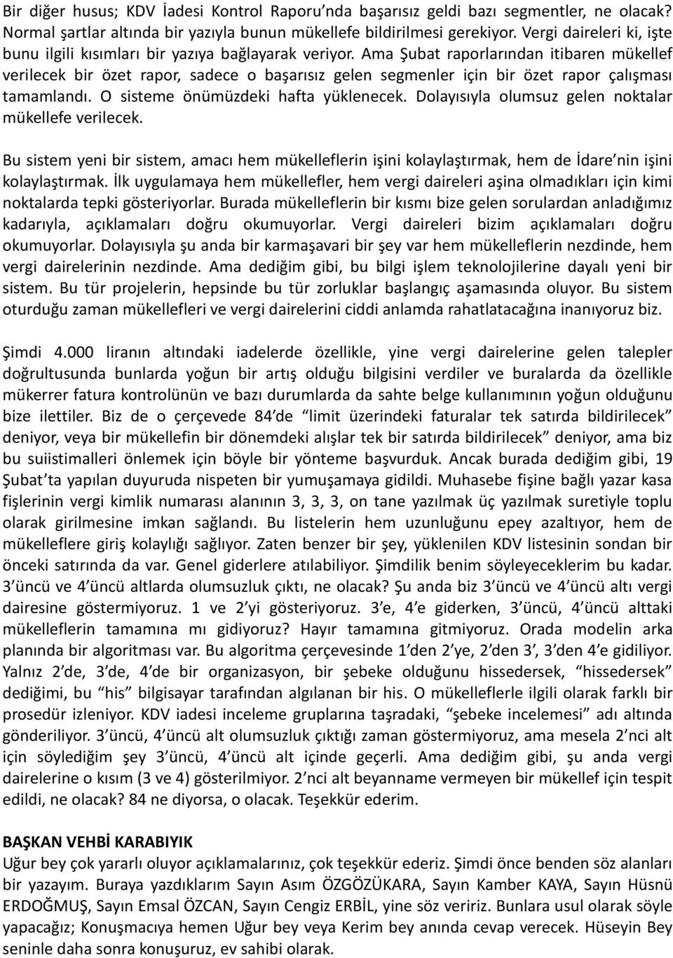 Ama Şubat raporlarından itibaren mükellef verilecek bir özet rapor, sadece o başarısız gelen segmenler için bir özet rapor çalışması tamamlandı. O sisteme önümüzdeki hafta yüklenecek.